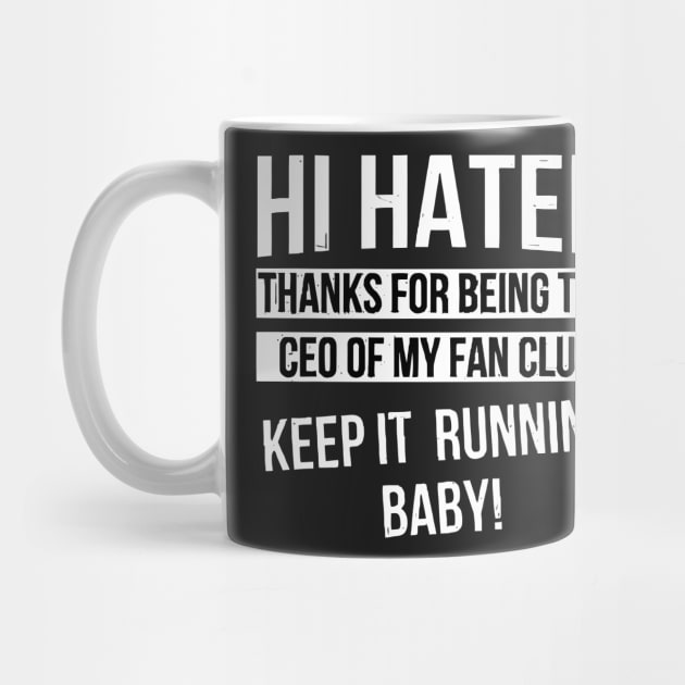 Hi Hater Thanks for Being the Ceo of My Fan Club Keep It Running Baby funny by Darksavage
